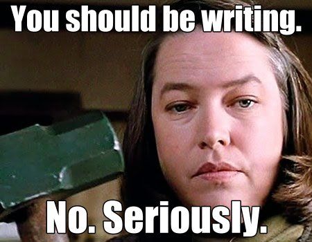 You Should Be Writing.  Misery